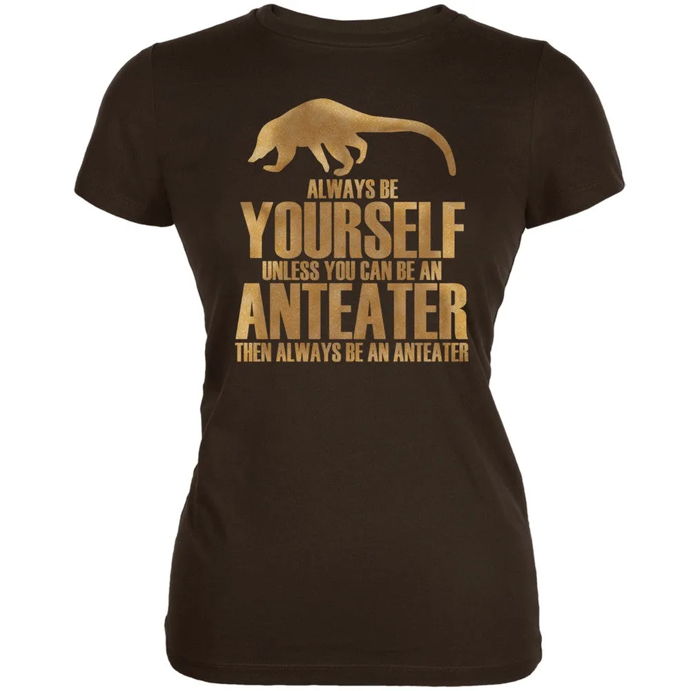 Always Be Yourself Anteater Brown Juniors Soft T-Shirt